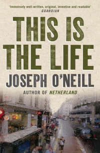 Joseph O’Neill - This is the Life