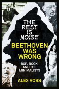 Алекс Росс - The Rest Is Noise Series: Beethoven Was Wrong: Bop, Rock, and the Minimalists