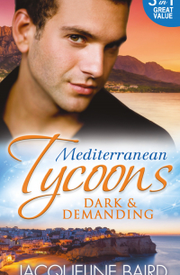Жаклин Бэрд - Mediterranean Tycoons: Dark & Demanding: At The Spaniard's Pleasure / A Most Passionate Revenge / The Italian Billionaire's Ruthless Revenge