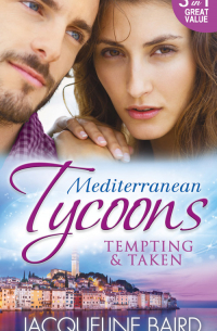 Жаклин Бэрд - Mediterranean Tycoons: Tempting & Taken: The Italian's Runaway Bride / His Inherited Bride / Pregnancy of Revenge