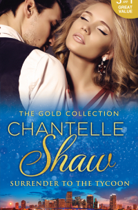 Шантель Шоу - The Gold Collection: Surrender To The Tycoon: At Dante's Service / His Unknown Heir / The Frenchman's Marriage Demand