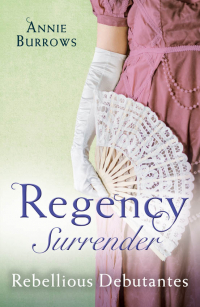 Энни Бэрроуз - Regency Surrender: Rebellious Debutantes: Lord Havelock's List / Portrait of a Scandal