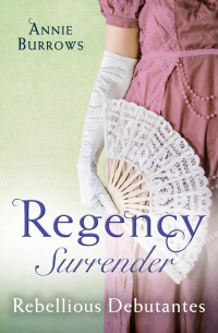 Энни Бэрроуз - Regency Surrender: Rebellious Debutantes: Lord Havelock's List / Portrait of a Scandal