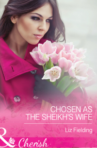 Лиз Филдинг - Chosen As The Sheikh's Wife