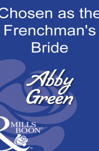 Эбби Грин - Chosen As The Frenchman's Bride
