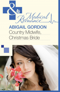 Эбигейл Гордон - Country Midwife, Christmas Bride