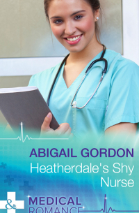 Эбигейл Гордон - Heatherdale's Shy Nurse