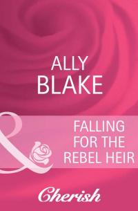 Элли Блейк - Falling for the Rebel Heir
