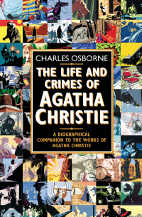 Чарльз Осборн - The Life and Crimes of Agatha Christie: A biographical companion to the works of Agatha Christie