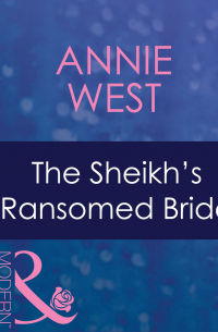 Энни Уэст - The Sheikh's Ransomed Bride
