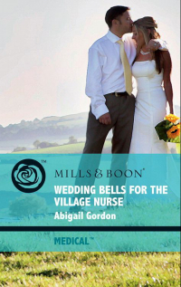 Эбигейл Гордон - Wedding Bells For The Village Nurse