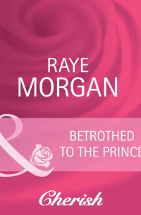 Рэй Морган - Betrothed to the Prince