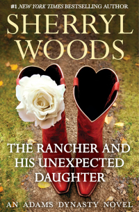 Шеррил Вудс - The Rancher and His Unexpected Daughter