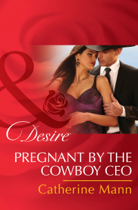 Кэтрин Манн - Pregnant by the Cowboy CEO