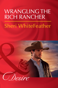 Шери Уайтфезер - Wrangling The Rich Rancher