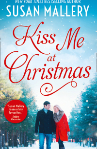 Сьюзен Мэллери - Kiss Me At Christmas: Marry Me at Christmas