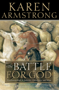 Карен Армстронг - The Battle for God: Fundamentalism in Judaism, Christianity and Islam