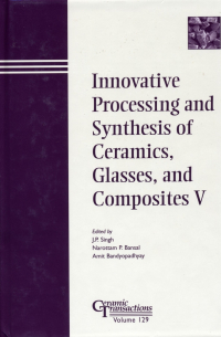  - Innovative Processing and Synthesis of Ceramics, Glasses, and Composites V