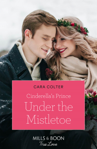 Кара Колтер - Cinderella's Prince Under The Mistletoe