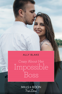 Элли Блейк - Crazy About Her Impossible Boss
