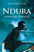 Javier Salazar Calle - Ndura. Sohn Des Urwalds