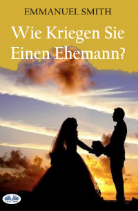Emmanuel Smith - Wie Kriegen Sie Einen Ehemann?