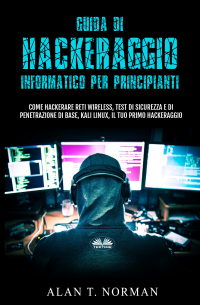 Alan T. Norman - Guida Di Hackeraggio Informatico Per Principianti