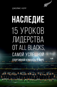Наследие. 15 уроков лидерства от All Blacks, самой успешной спортивной команды в мире