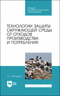 Ветошкин Александр Григорьевич - Технологии защиты окружающей среды от отходов производства и потребления. Учебное пособие для СПО