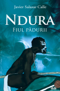 Javier Salazar Calle - Ndura. Fiul Pădurii.