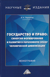 Игорь Ларионов - Государство и право: синергия формирования и развития в переломную эпоху человеческой цивилизации