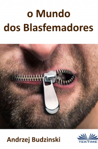 Andrzej Stanislaw Budzinski - O Mundo Dos Blasfemadores