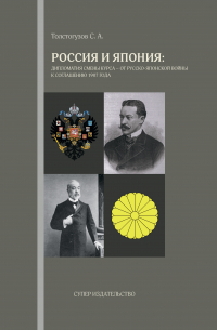 Сергей Толстогузов - Россия и Япония: дипломатия смены курса – от русско-японской войны к соглашению 1907 года