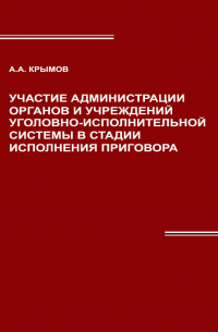 А. А. Крымов - Участие администрации органов и учреждений уголовно-исполнительной системы в стадии исполнения приговора