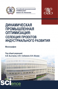 Андрей Быстров - Динамическая промышленная оптимизация:Селекция проектов индустриального развития. (Аспирантура, Бакалавриат, Магистратура). Монография.