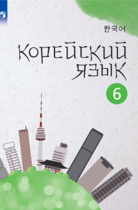  - Корейский язык. Второй иностранный язык. 6 класс