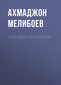 Ахмаджон Мелибоев - Ўзимдан ўтганлари