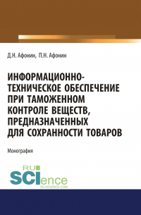  - Информационно-техническое обеспечение при таможенном контроле веществ, предназначенных для сохранности товаров. (Аспирантура, Бакалавриат, Магистратура, Специалитет). Монография.