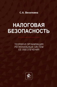 Светлана Веселкина - Налоговая безопасность. Теория и организация региональных систем ее обеспечения