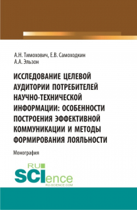 - Исследование целевой аудитории потребителей научно-технической информации: особенности построения эффективной коммуникации и методы формирования лояльности. (Аспирантура, Бакалавриат, Магистратура). Монография.