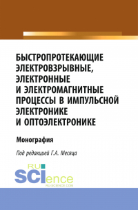  - Быстропротекающие электровзрывные, электронные и электромагнитные процессы в импульсной электронике и оптоэлектронике. (Бакалавриат, Магистратура, Специалитет). Монография.