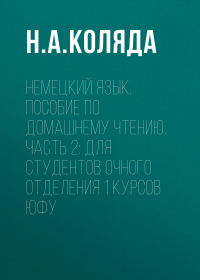 Наталия Коляда - Немецкий язык. Пособие по домашнему чтению. Часть 2: Для студентов очного отделения 1 курсов ЮФУ
