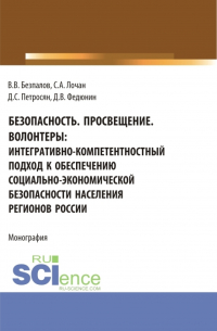  - Безопасность. Просвещение. Волонтеры : интегративно-компетентностный подход к обеспечению социально-экономической безопасности населения регионов России. (Аспирантура, Бакалавриат, Магистратура). Монография.