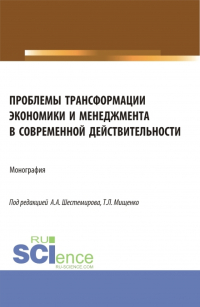  - Проблемы трансформации экономики и менеджмента в современной действительности. (Бакалавриат, Магистратура). Монография.