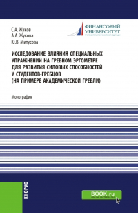  - Исследование влияния специальных упражнений на гребном эргометре для развития силовых способностей у студентов-гребцов (на примере академической гребли). (Аспирантура, Магистратура, Специалитет). Монография.