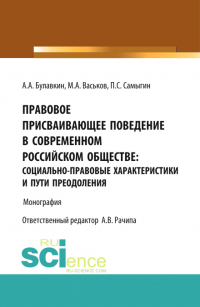  - Правовое присваивающее поведение в современном российском обществе: социально-правовые характеристики и пути преодоления. (Адъюнктура, Аспирантура, Бакалавриат). Монография.