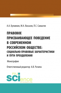  - Правовое присваивающее поведение в современном российском обществе: социально-правовые характеристики и пути преодоления. (Адъюнктура, Аспирантура, Бакалавриат). Монография.