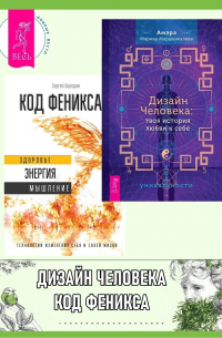  - Дизайн Человека: твоя история любви к себе: Код уникальности. Код Феникса: Как изменить свою жизнь за 3 месяца