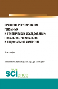  - Правовое регулирование геномных и генетических исследований: глобальное, региональное и национальное измерение. (Аспирантура, Бакалавриат, Магистратура). Монография.