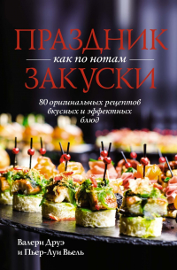  - Праздник как по нотам. Закуски. 80 оригинальных рецептов вкусных и эффектных блюд